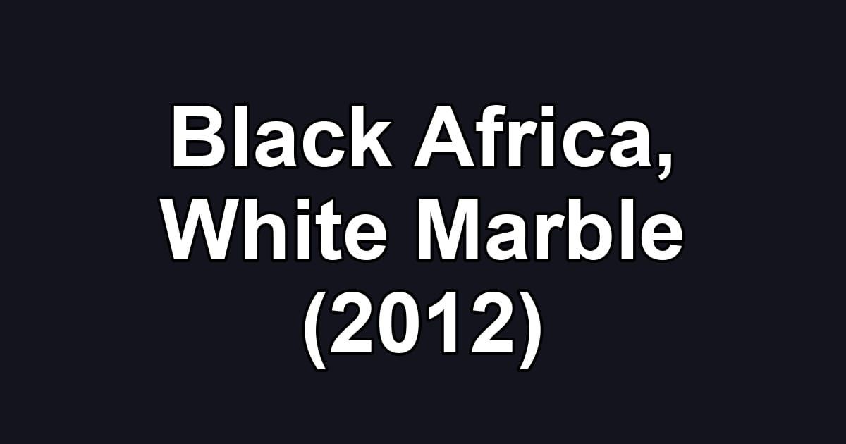 Black Africa, White Marble (2012)