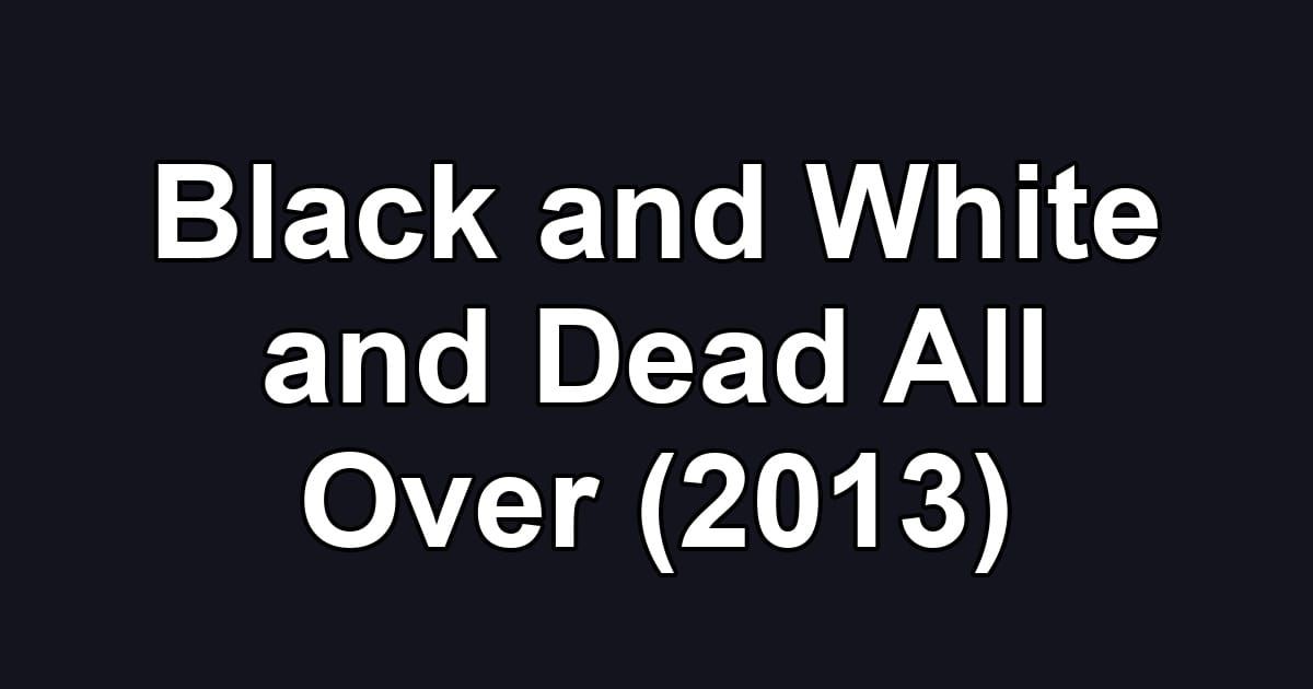 Black and White and Dead All Over (2013)