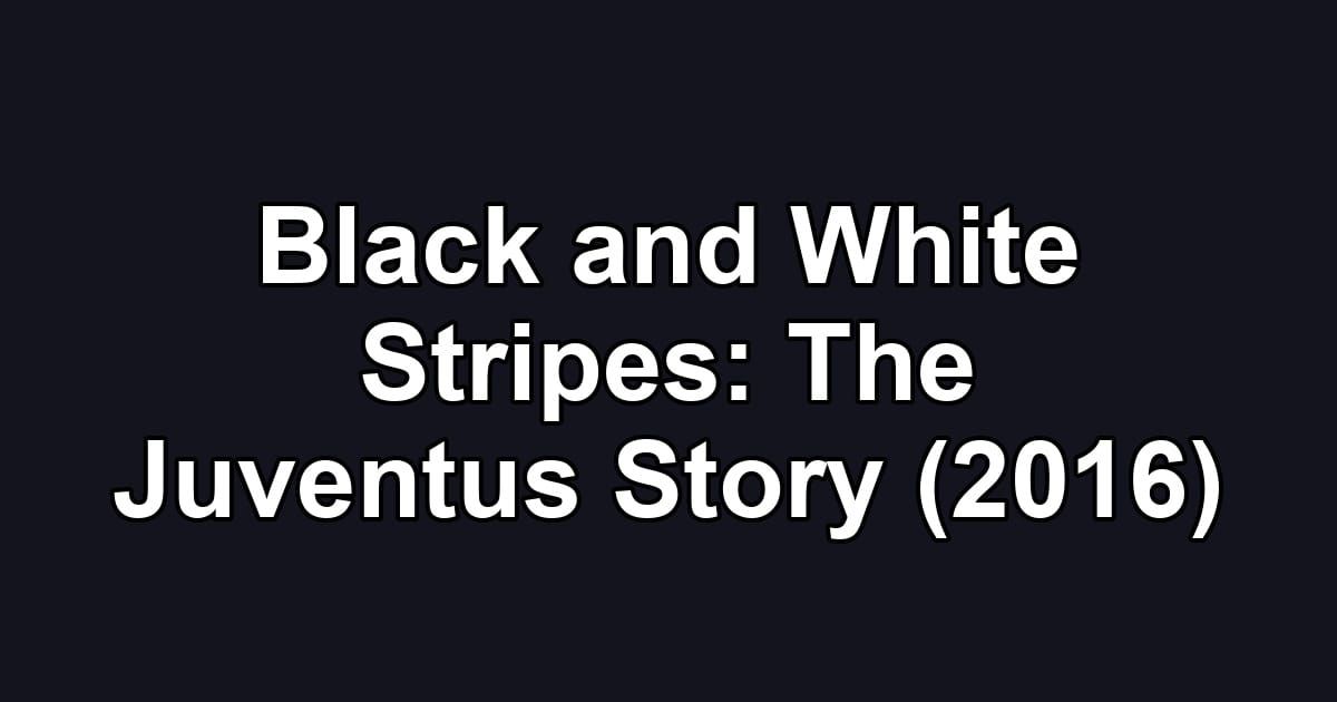 Black and White Stripes: The Juventus Story (2016)