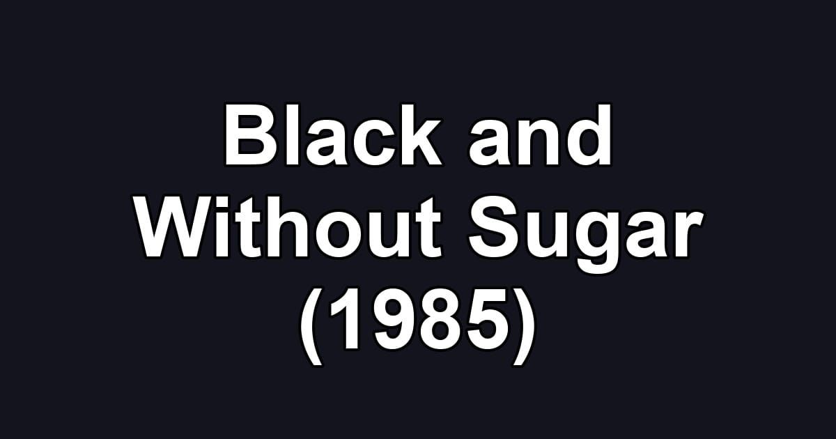 Black and Without Sugar (1985)