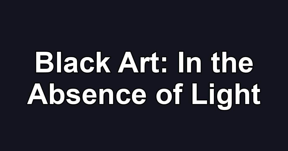 Black Art: In the Absence of Light
