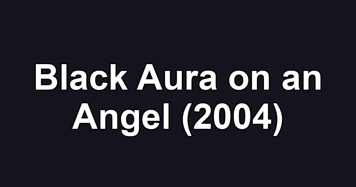 Black Aura on an Angel (2004)