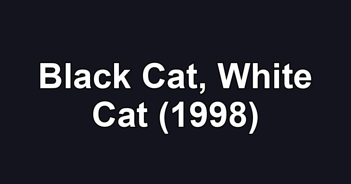 Black Cat, White Cat (1998)