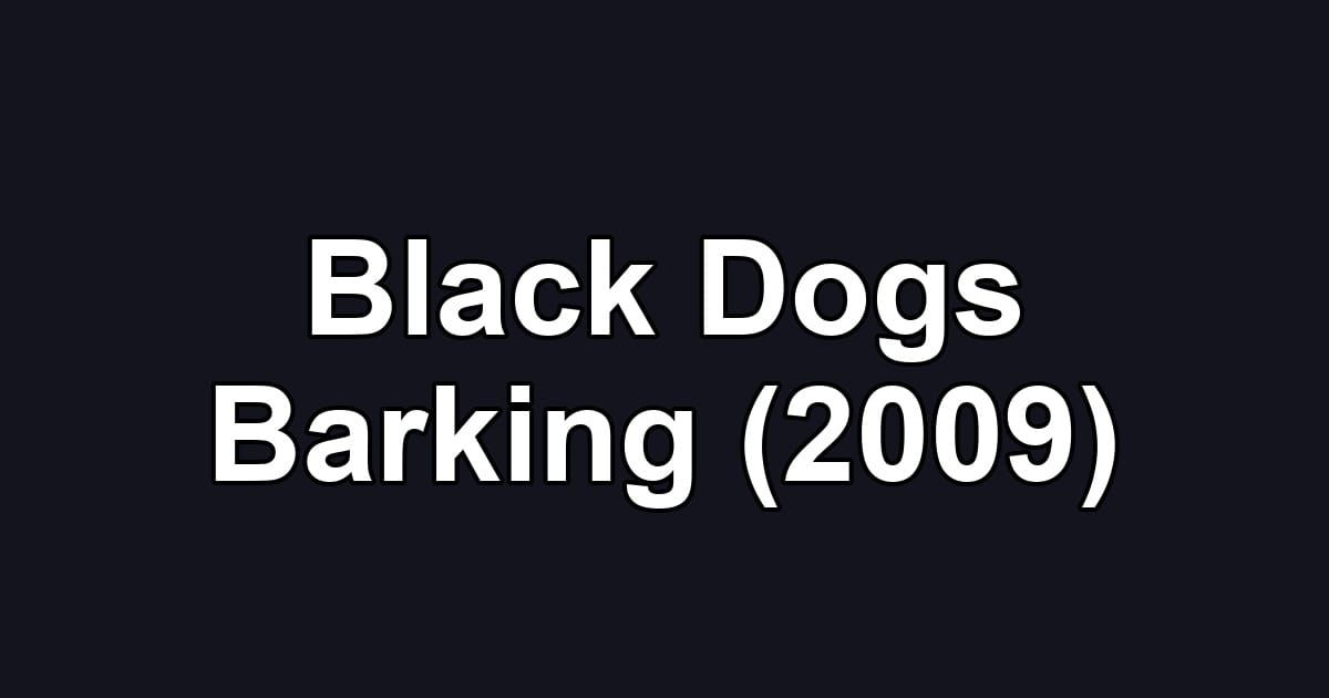 Black Dogs Barking (2009)