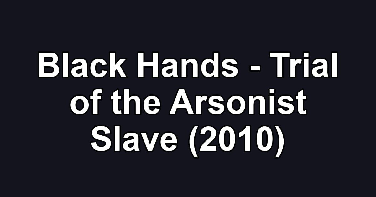 Black Hands - Trial of the Arsonist Slave (2010)