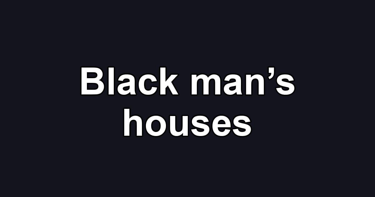 Black man’s houses