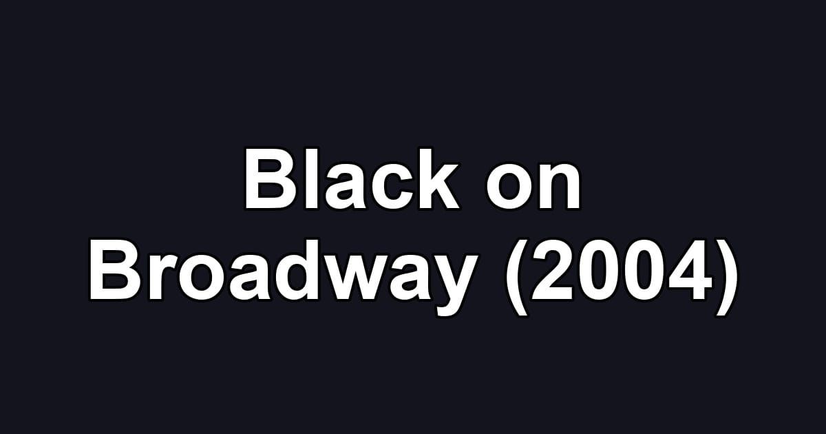 Black on Broadway (2004)