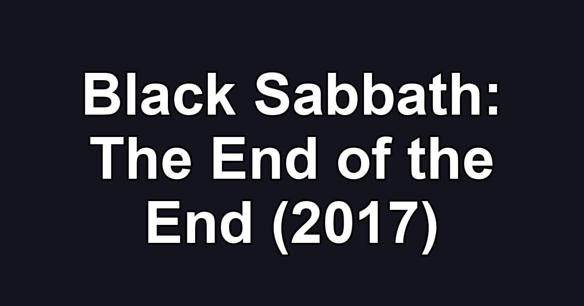 Black Sabbath: The End of the End (2017)