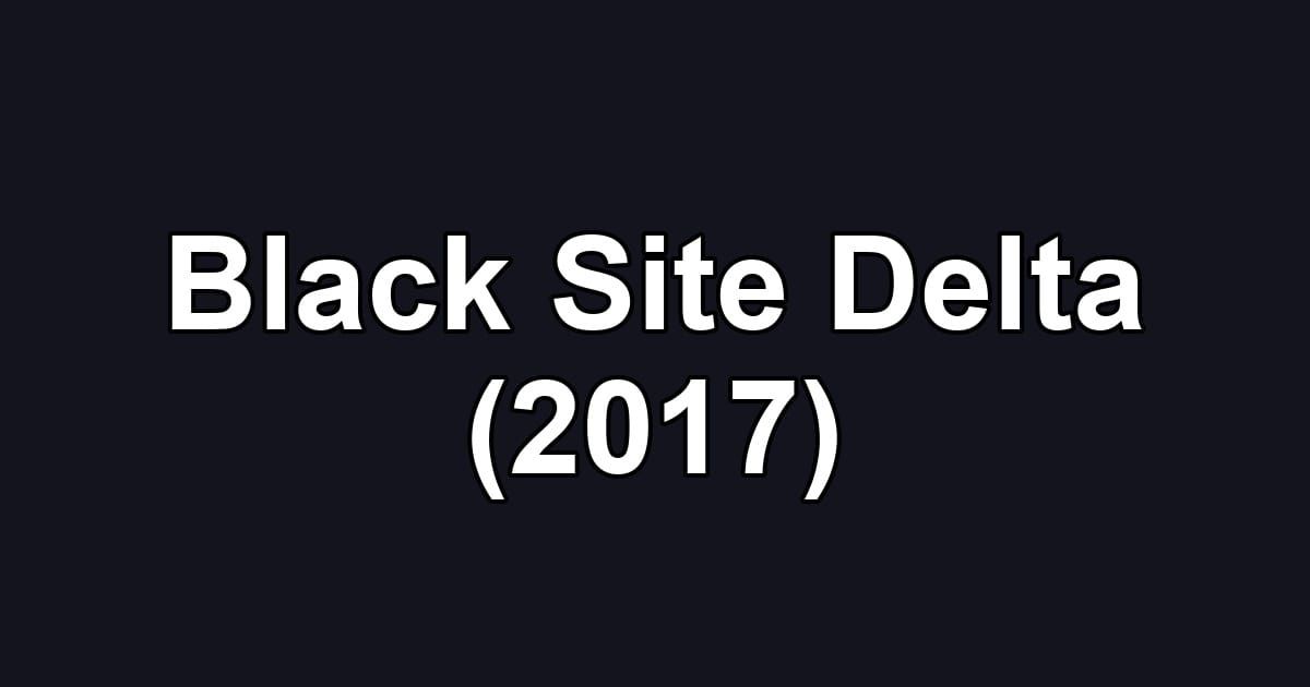 Black Site Delta (2017)