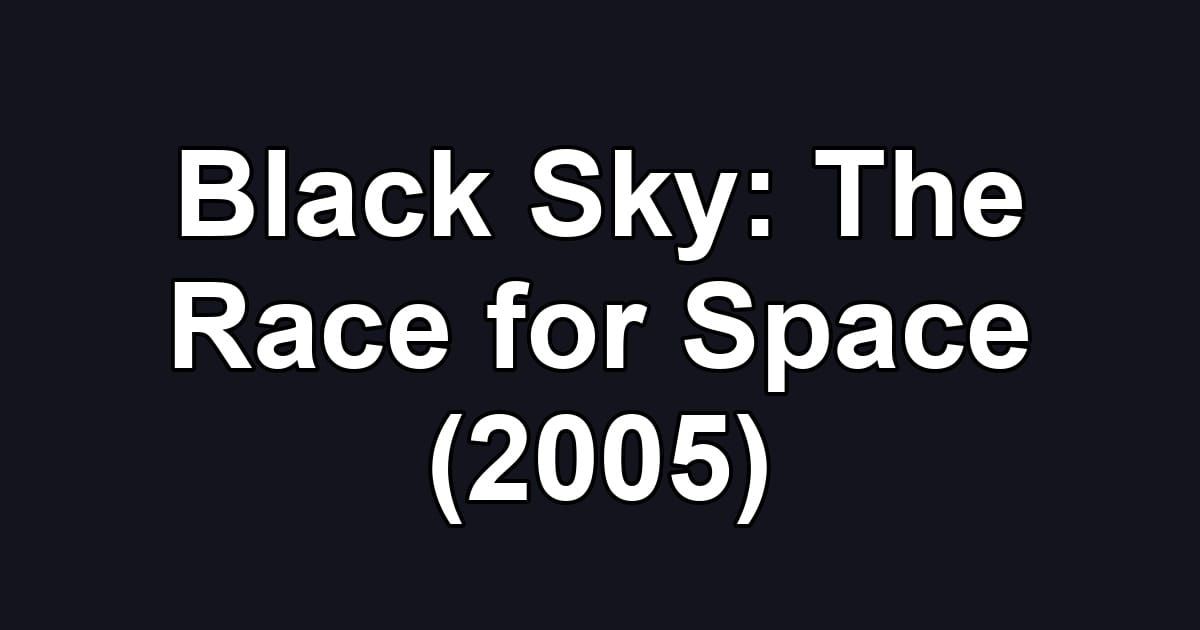 Black Sky: The Race for Space (2005)