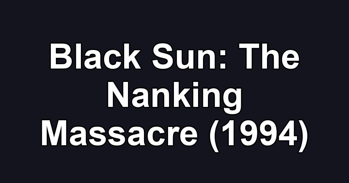 Black Sun: The Nanking Massacre (1994)