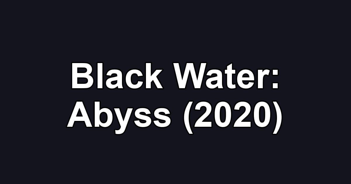 Black Water: Abyss (2020)