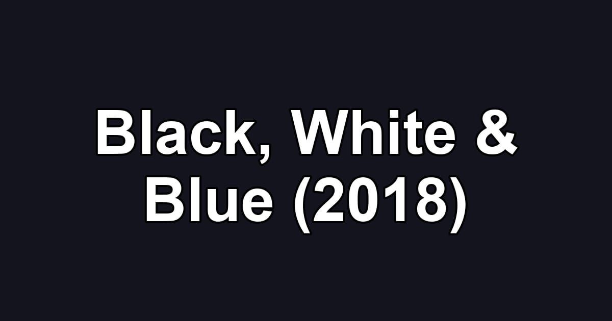 Black, White & Blue (2018)