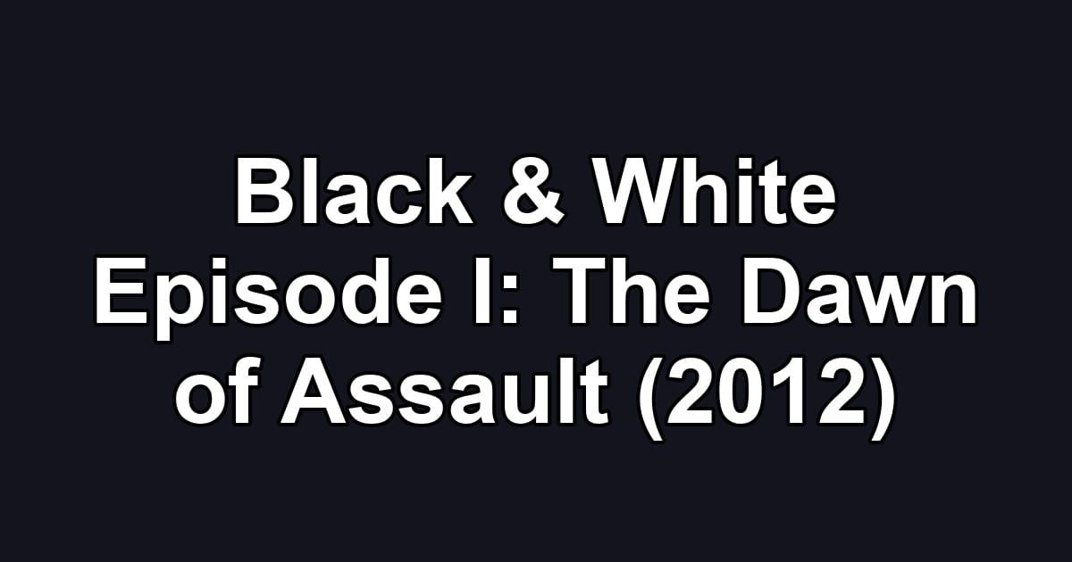 Black & White Episode I: The Dawn of Assault (2012)