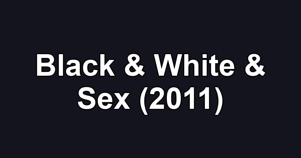 Black & White & Sex (2011)