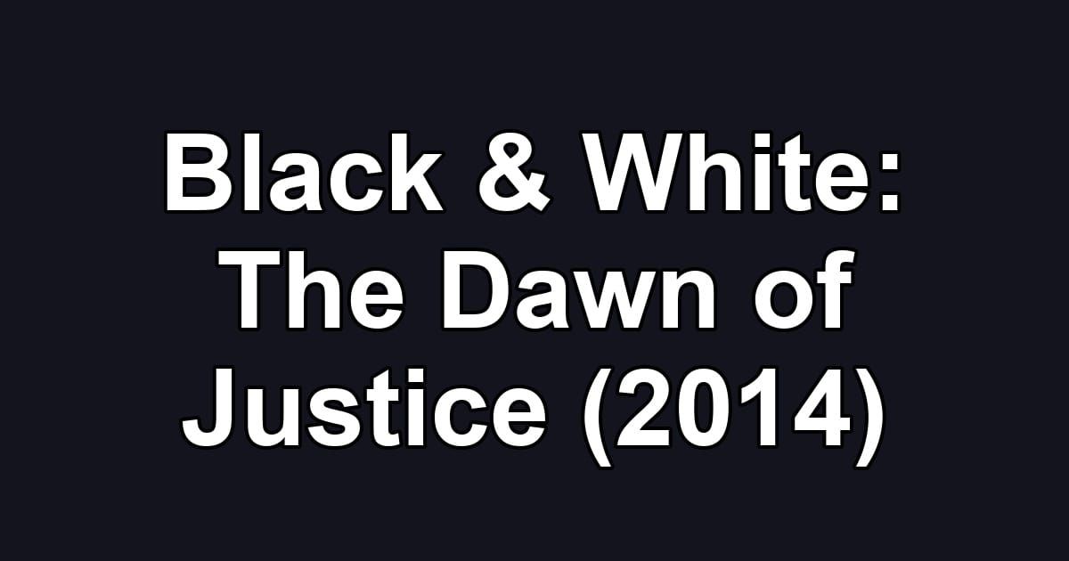 Black & White: The Dawn of Justice (2014)