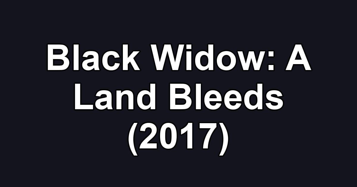 Black Widow: A Land Bleeds (2017)