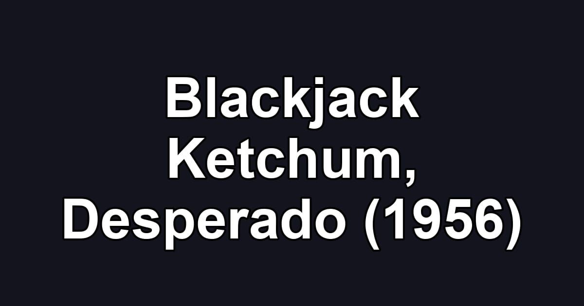 Blackjack Ketchum, Desperado (1956)