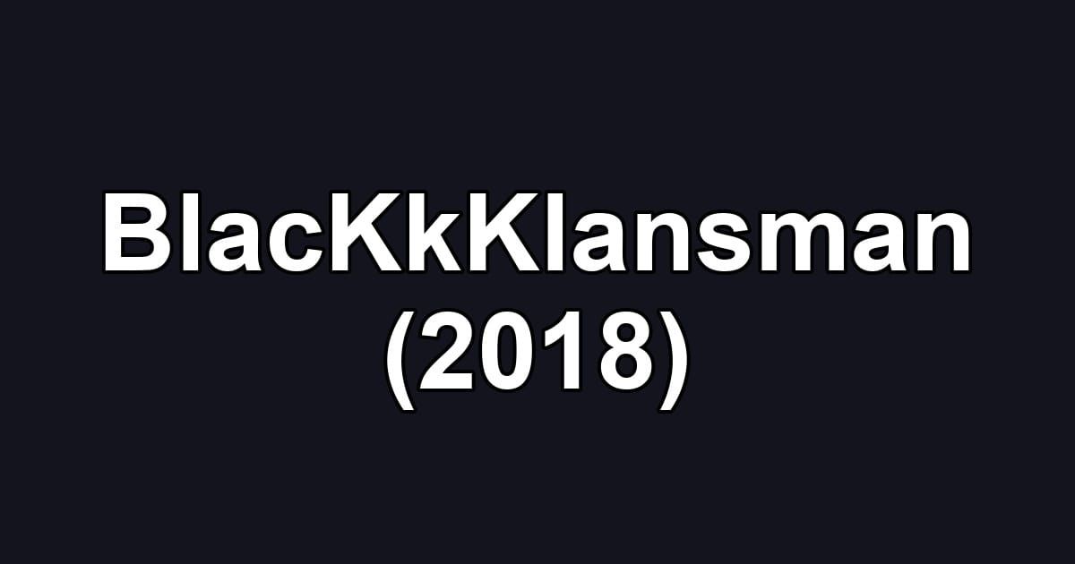 BlacKkKlansman (2018)