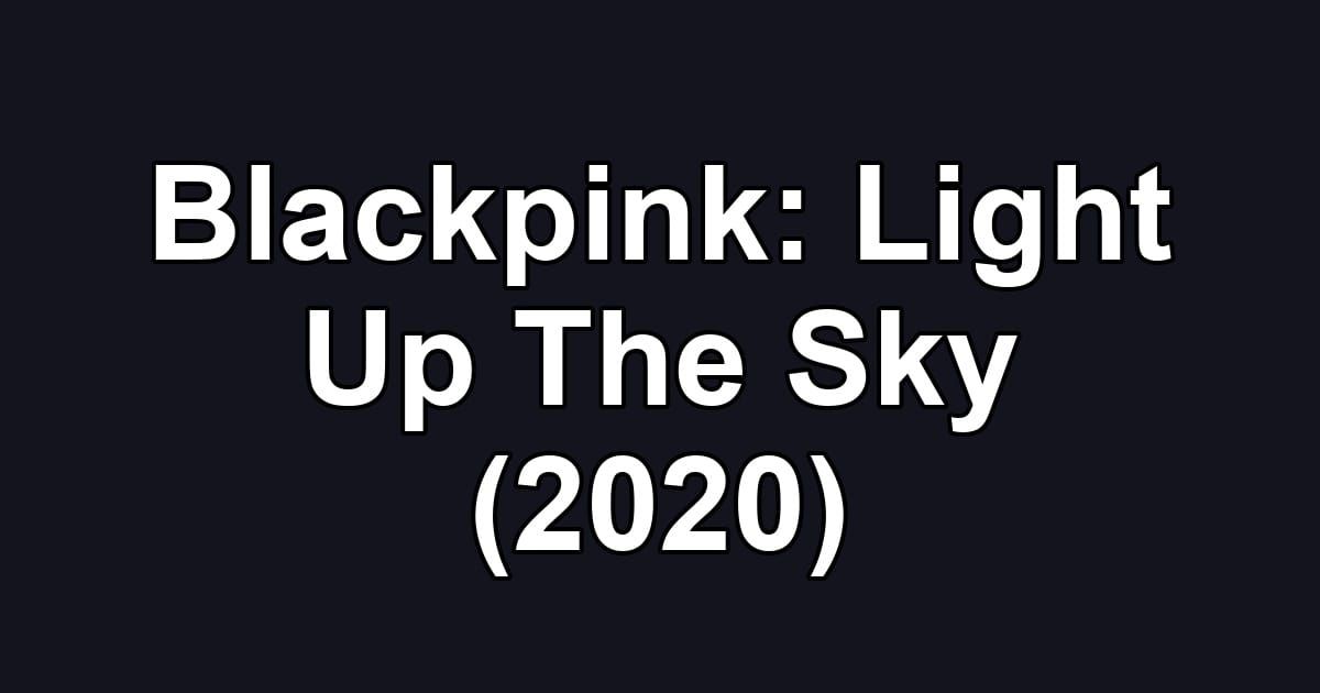 Blackpink: Light Up The Sky (2020)