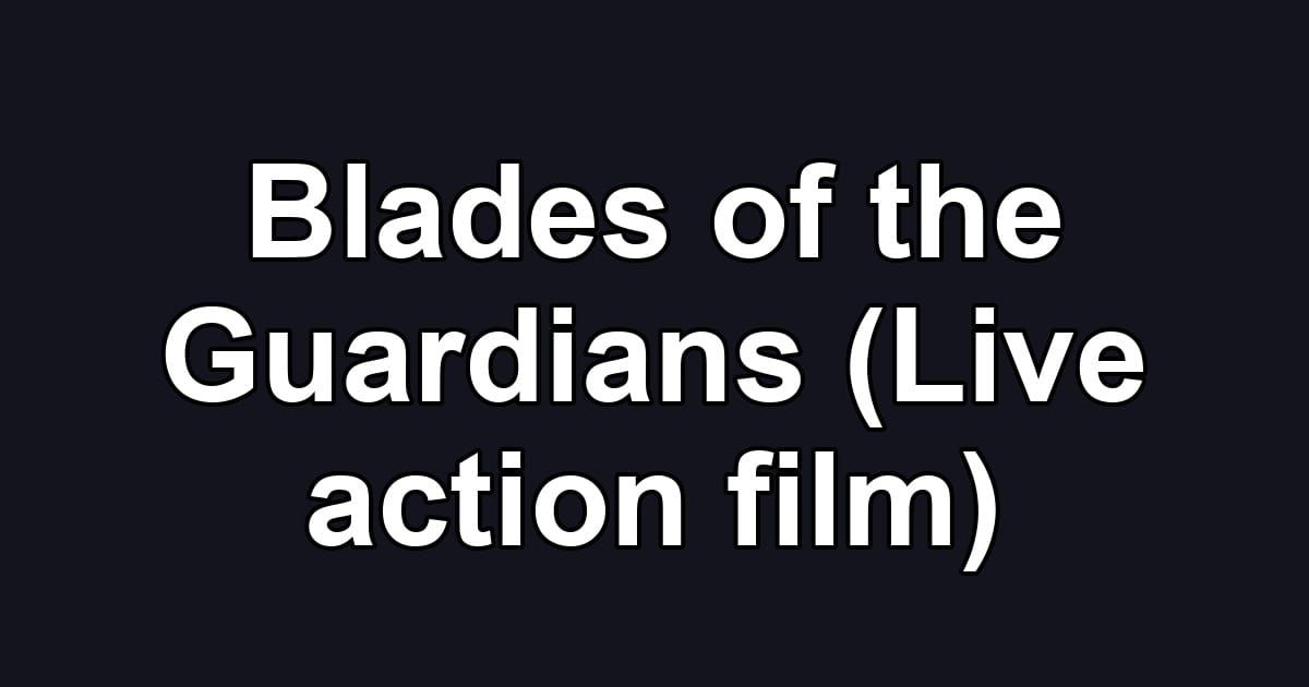 Blades of the Guardians (Live action film)