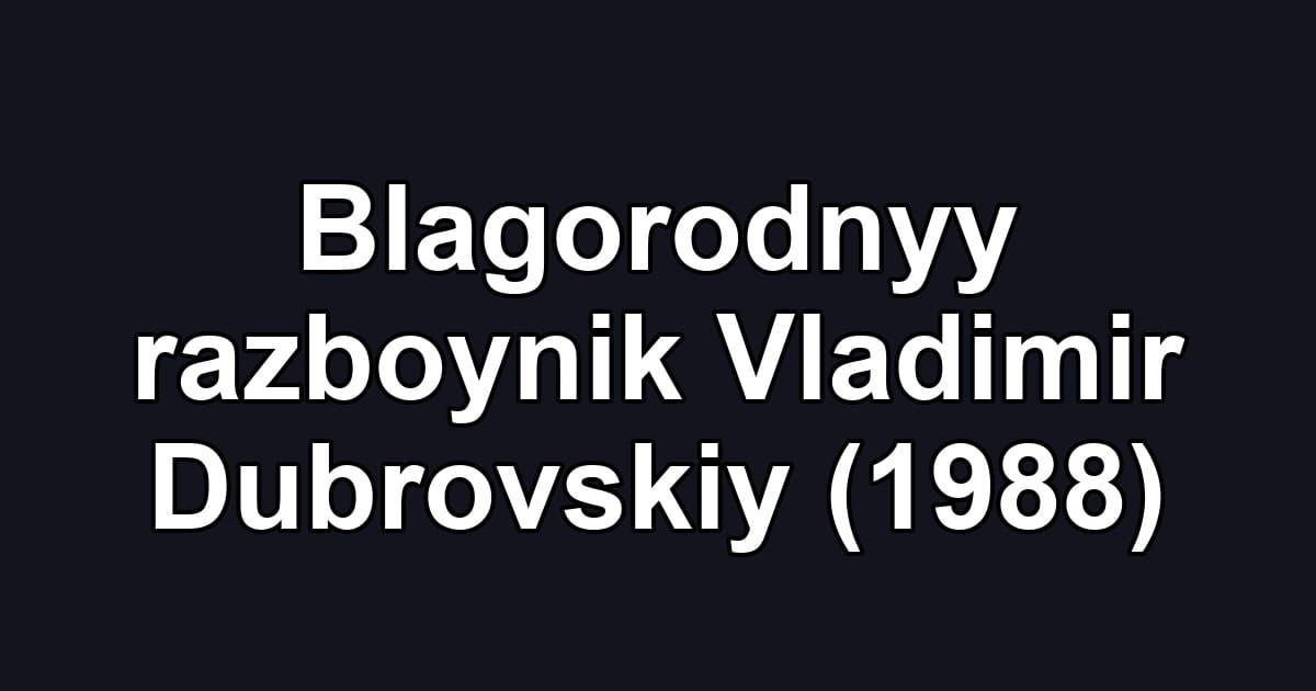 Blagorodnyy razboynik Vladimir Dubrovskiy (1988)