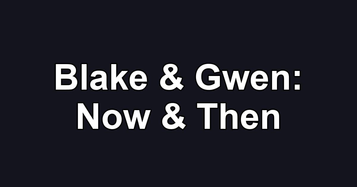Blake & Gwen: Now & Then