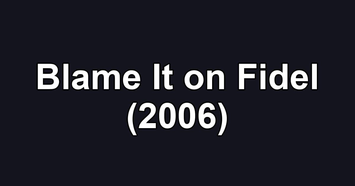Blame It on Fidel (2006)