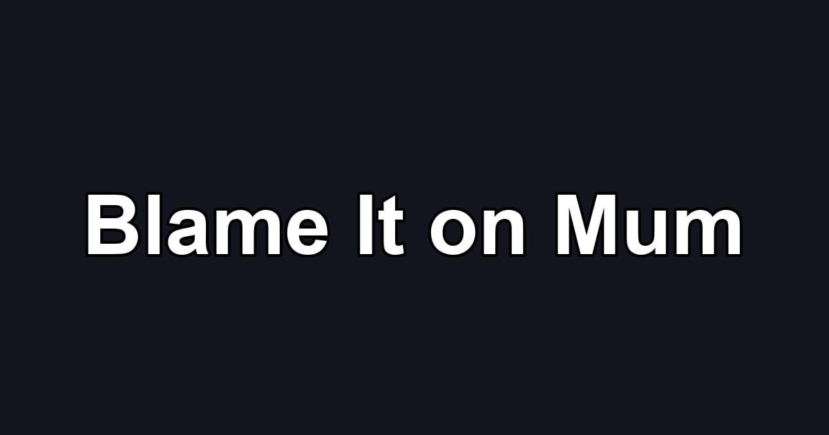 Blame It on Mum