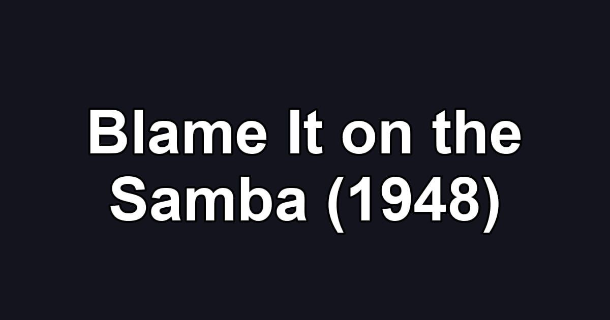 Blame It on the Samba (1948)