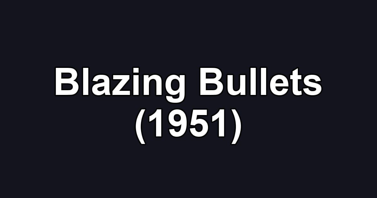 Blazing Bullets (1951)