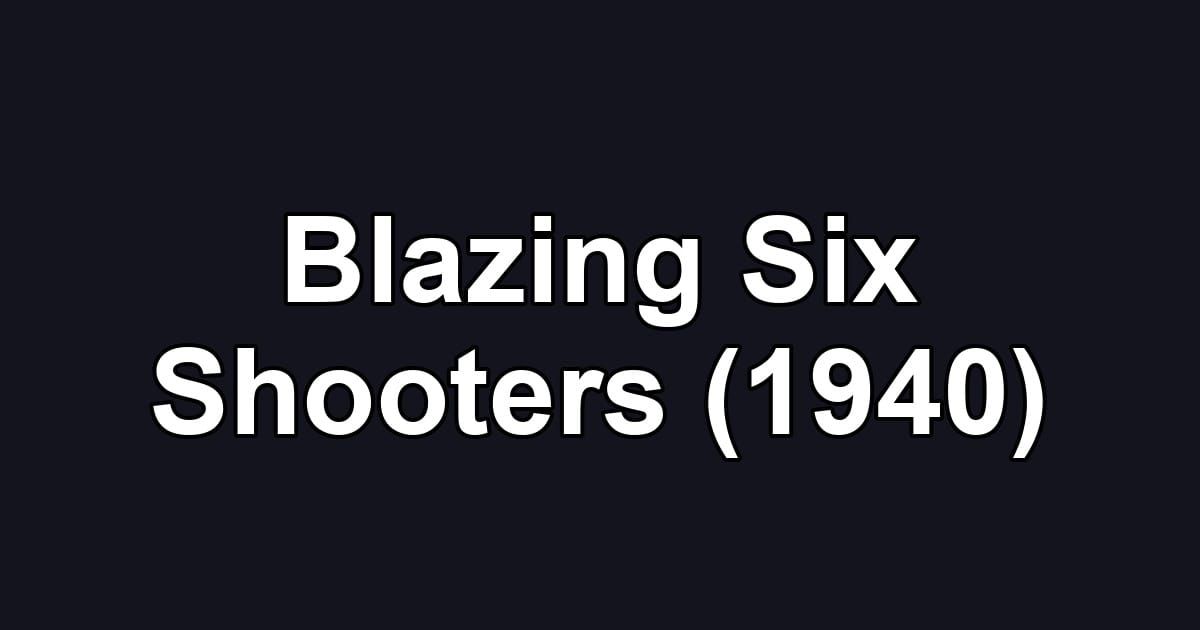 Blazing Six Shooters (1940)