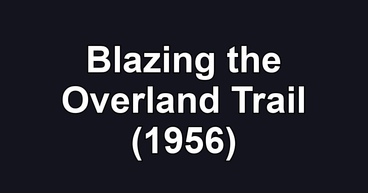 Blazing the Overland Trail (1956)