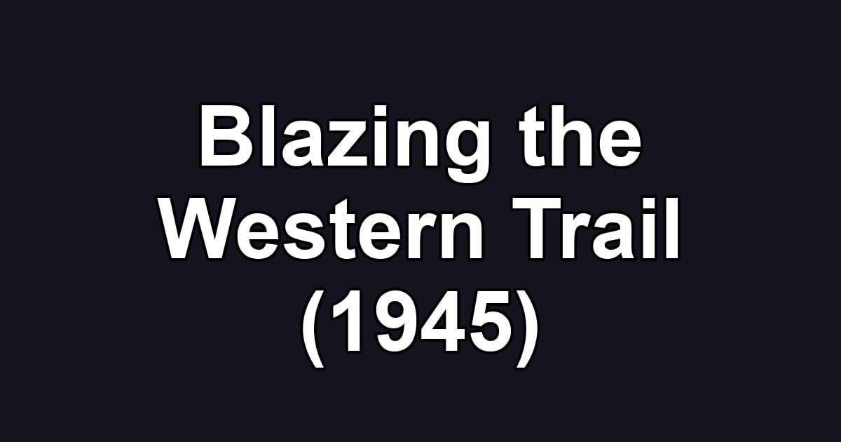 Blazing the Western Trail (1945)