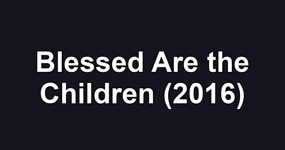Blessed Are the Children (2016)