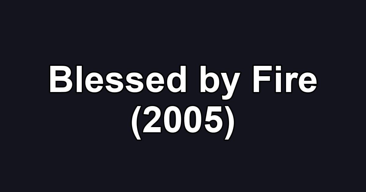 Blessed by Fire (2005)