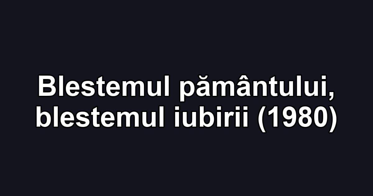 Blestemul pământului, blestemul iubirii (1980)