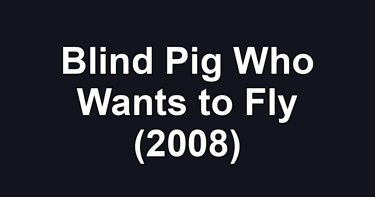 Blind Pig Who Wants to Fly (2008)