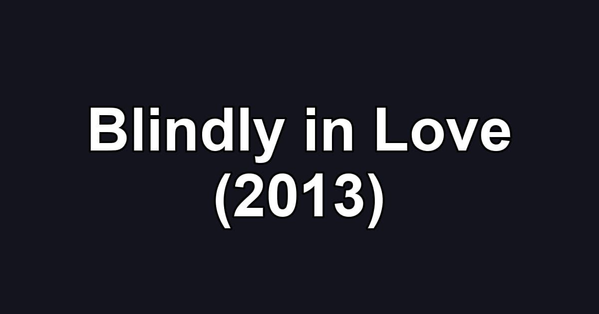 Blindly in Love (2013)