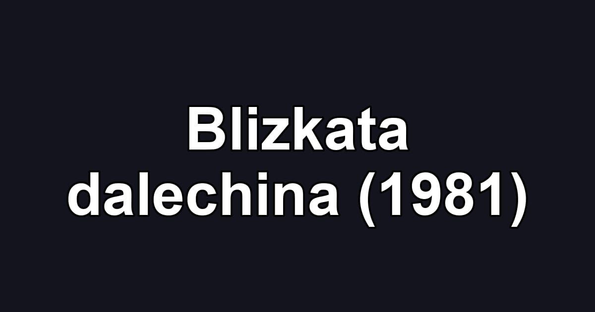 Blizkata dalechina (1981)