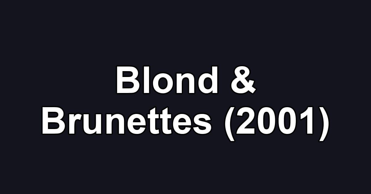 Blond & Brunettes (2001)