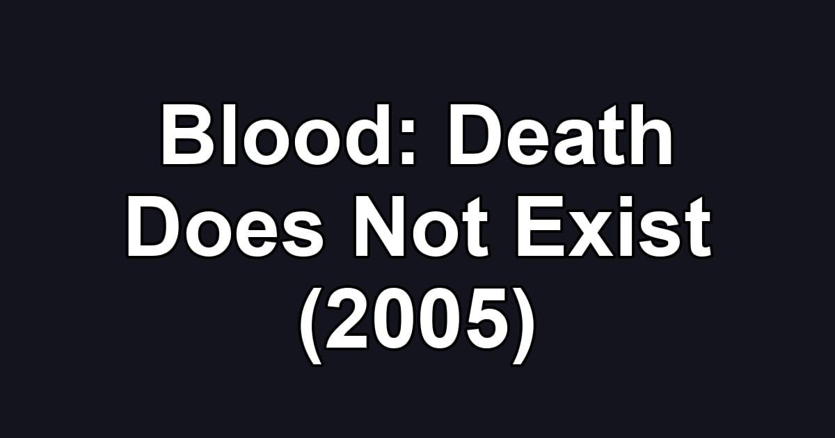 Blood: Death Does Not Exist (2005)