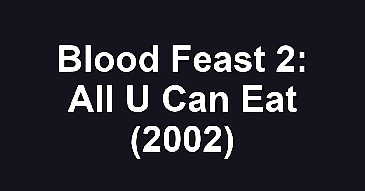 Blood Feast 2: All U Can Eat (2002)