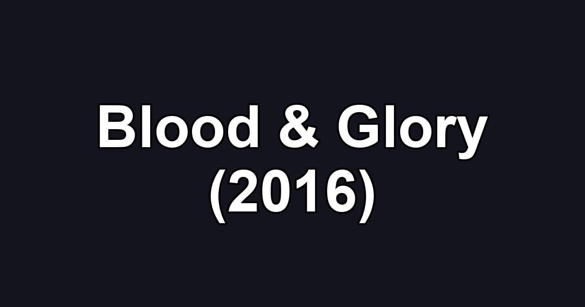 Blood & Glory (2016)