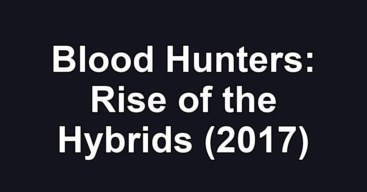 Blood Hunters: Rise of the Hybrids (2017)