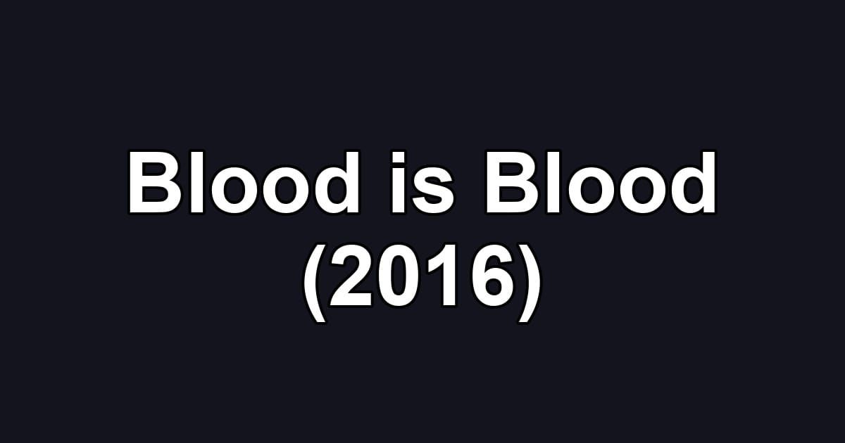Blood is Blood (2016)