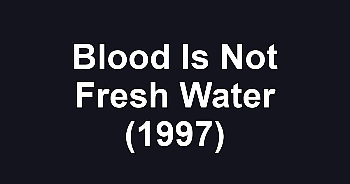 Blood Is Not Fresh Water (1997)
