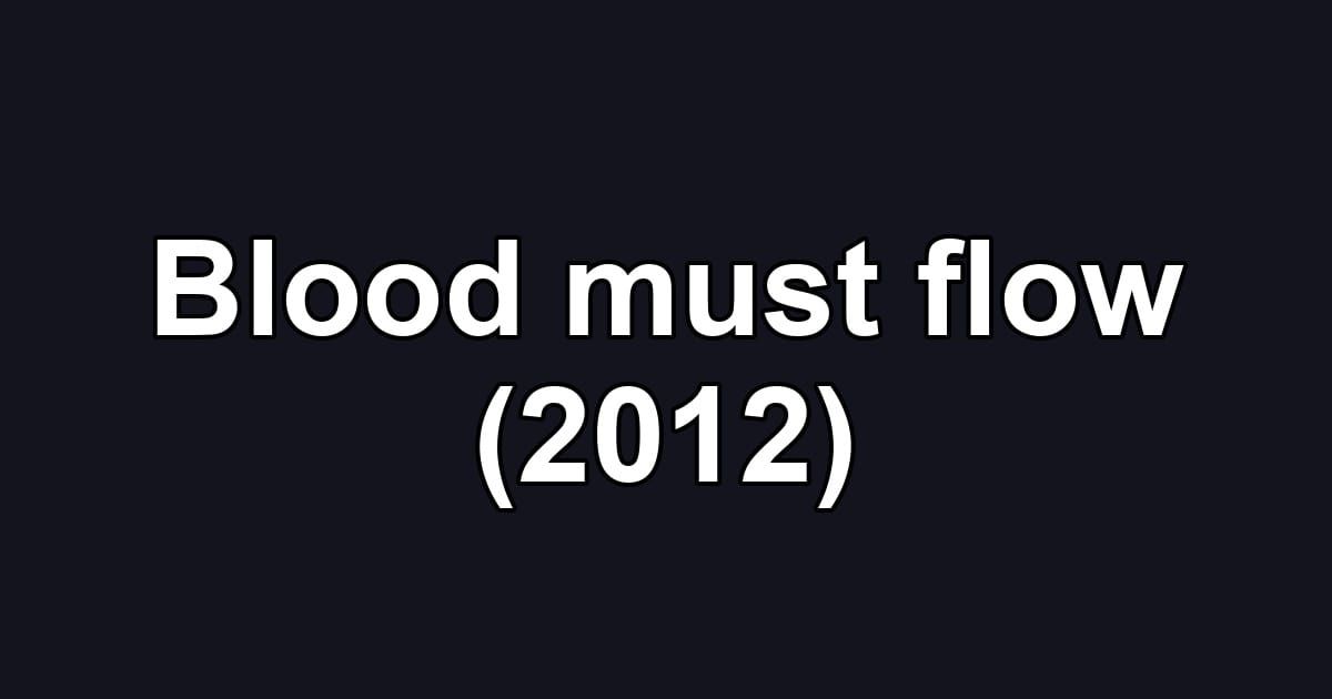 Blood must flow (2012)