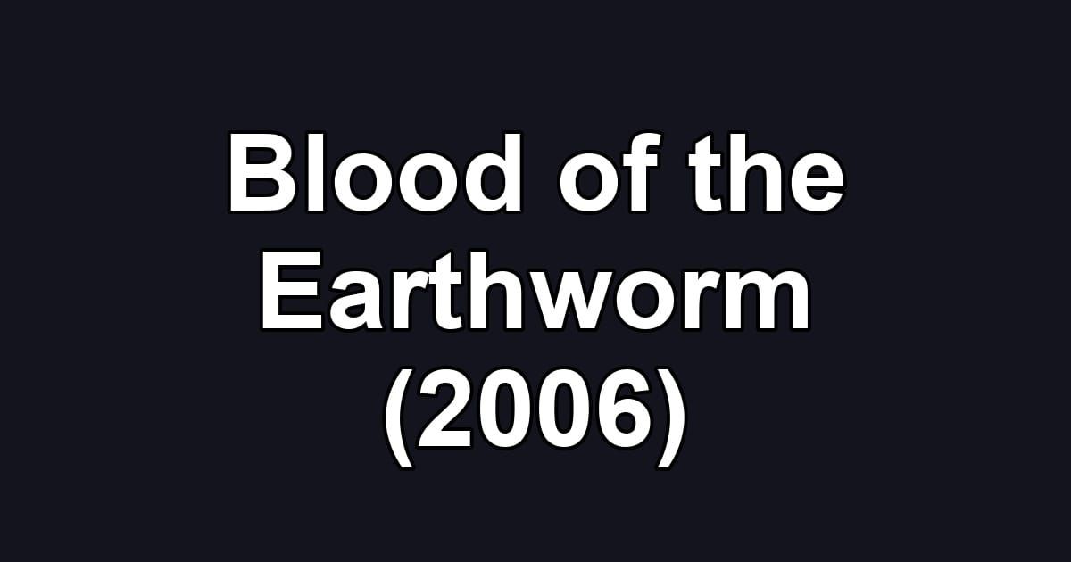 Blood of the Earthworm (2006)