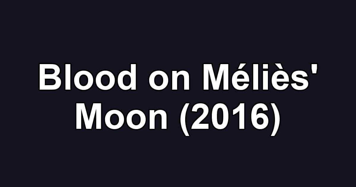 Blood on Méliès' Moon (2016)
